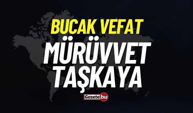 Bucak vefat: Mürüvvet Taşkaya vefat etti