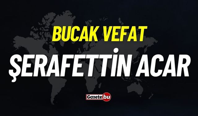 Bucak vefat: Şerafettin Acar vefat etti