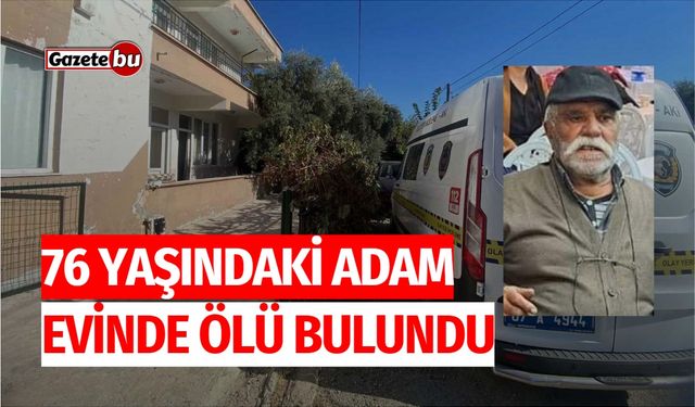 76 yaşındaki adam evinde ölü bulundu