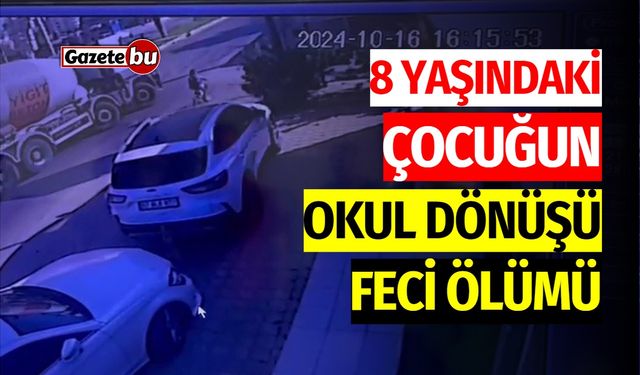 8 yaşındaki çocuğun okul dönüşünde feci ölümü