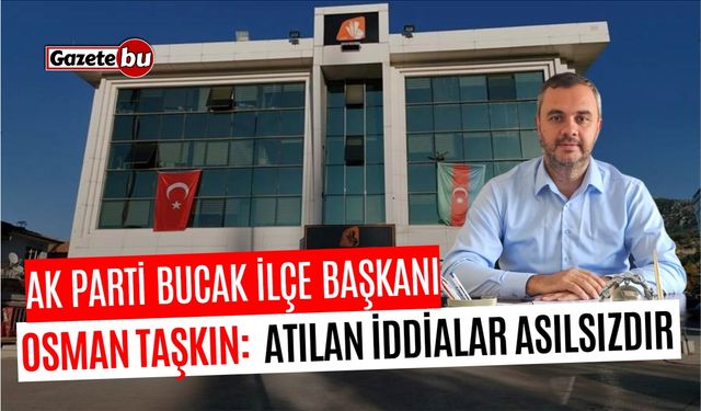 Ak Parti Bucak İlçe Başkanı’ndan açıklama: Atılan iddialar asılsızdır