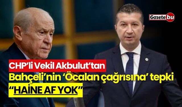 CHP’li Vekil Akbulut’tan Bahçeli’ye: "Haine af yok"