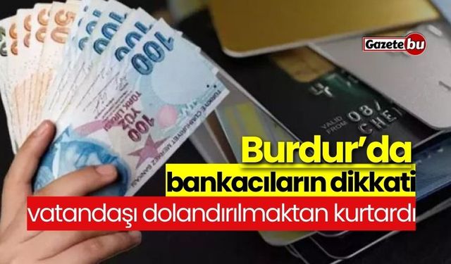 Burdur'da bankacıların dikkati vatandaşı dolandırılmaktan kurtardı