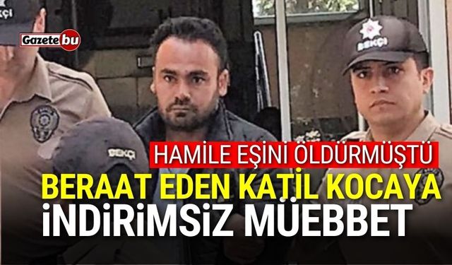 Hamile kadının ölümünden beraat eden kocaya müebbet hapis cezası