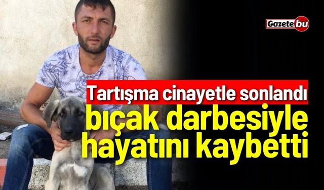 Tartışma cinayetle sonlandı: bıçak darbesiyle hayatını kaybetti