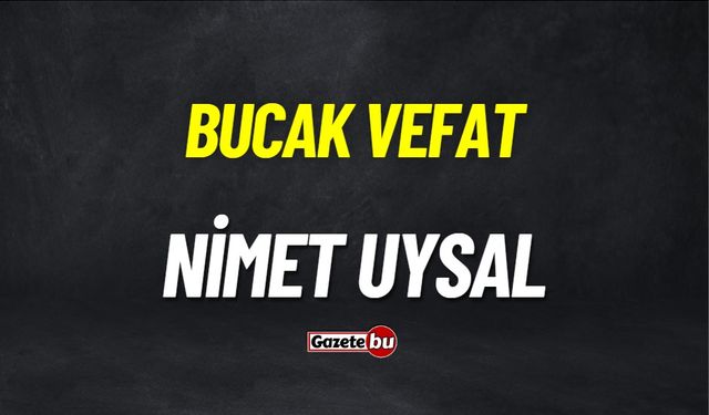 Bucak Vefat: Nimet Uysal vefat etmiştir