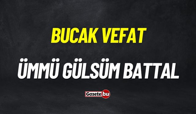 Bucak Vefat: Ümmü Gülsüm Battal vefat etmiştir