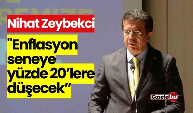 Nihat Zeybekci: "Enflasyon seneye yüzde 20’lere düşecek”