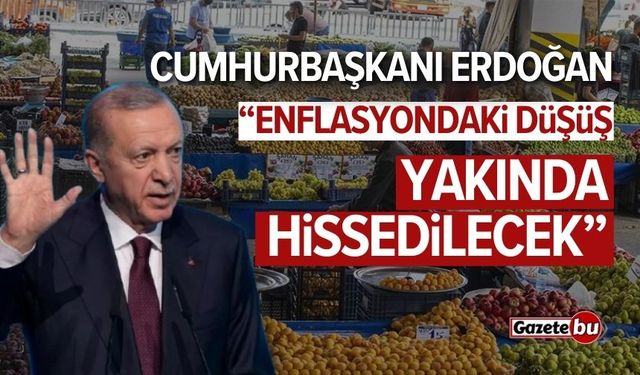 Erdoğan: Enflasyondaki düşüş yakında hissedilecek