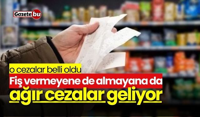 Fiş vermeyene de almayana da ağır cezalar geliyor