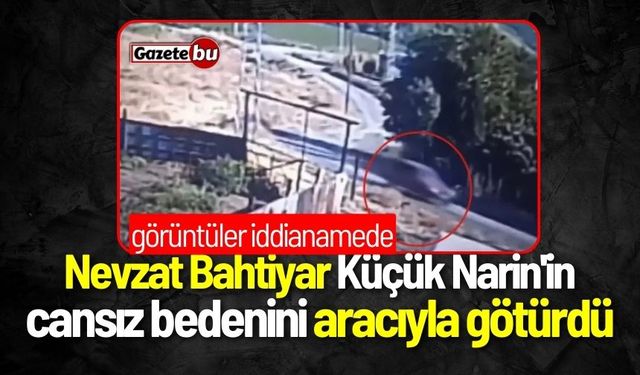 Küçük Narin'in cansız bedenini aracıyla götürdü! Görüntüler iddianamede