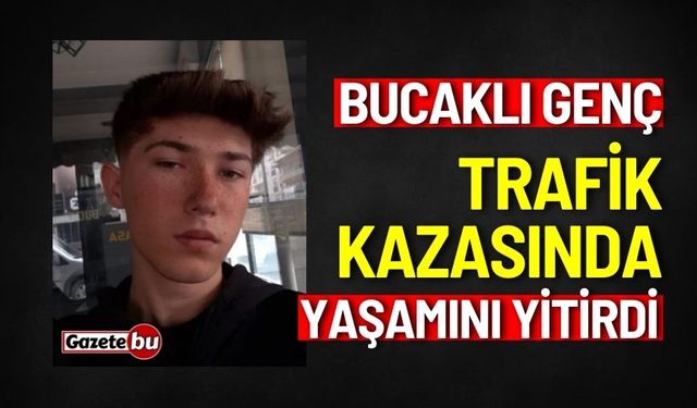 Bucaklı genç trafik kazasında yaşamını yitirdi