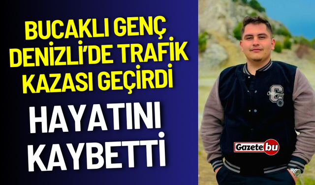 Bucaklı Genç Adam Denizli’de Trafik Kazası Geçirdi Hayatını Kaybetti