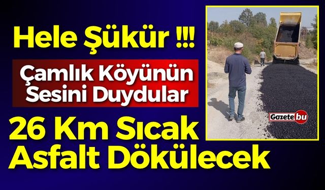 Hele Şükür “ Çamlık Köyüne 26 Km Sıcak Asfalt “