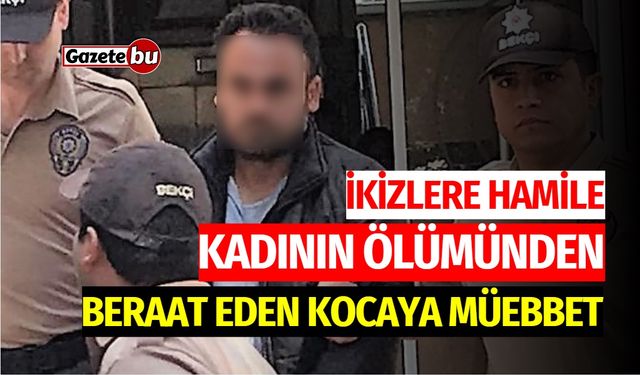 İkizlere Hamile Kadının Ölümünden Beraat Eden Kocaya Müebbet