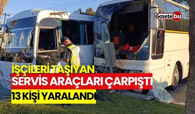 İşçileri taşıyan servis araçları çarpıştı: 13 yaralı