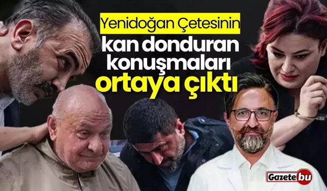 Yenidoğan Çetesinin kan donduran konuşmaları ortaya çıktı