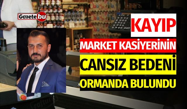 Kayıp Market Kasiyerinin Cansız Bedeni Ormanda Bulundu