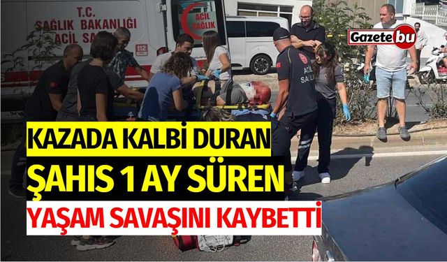 Kazada kalbi duran şahıs 1 ay süren yaşam savaşını kaybetti