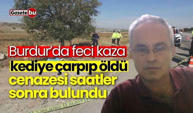 Burdur'da kediye çarpıp öldü, cenazesi saatler sonra bulundu