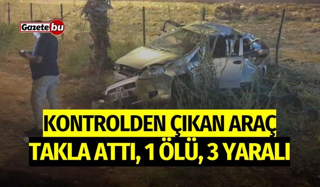 Kontrolden Çıkan Araç Takla Attı: 1 Ölü, 3 Yaralı