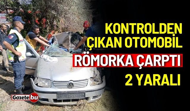 Kontrolden çıkan otomobil römorka çarptı: 2 yaralı