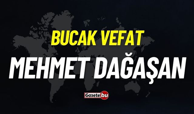 Bucak vefat: Mehmet Dağaşan vefat etti