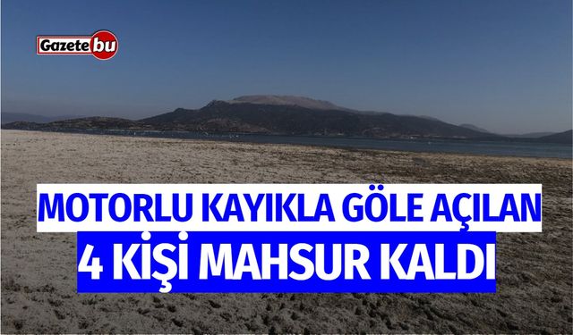 Motorlu kayıkla göle açılan 4 kişi mahsur kaldı