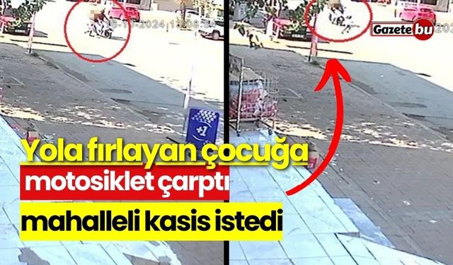 Yola fırlayan çocuğa motosiklet çarptı, mahalleli kasis istedi