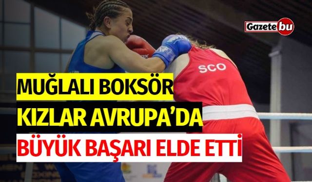 Muğlalı Boksör Kızlar, Avrupa'da Büyük Başarı Elde Etti