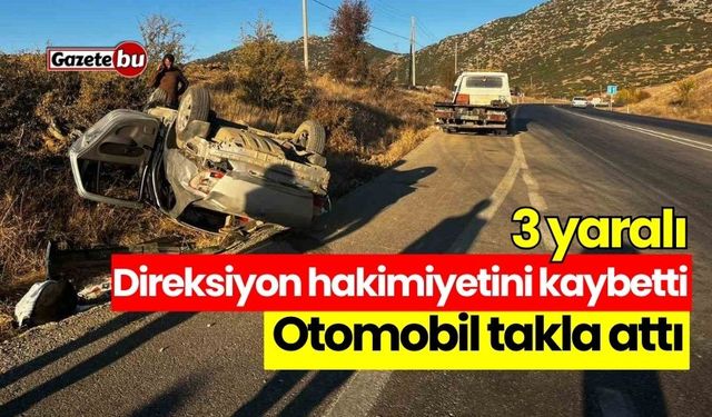 Direksiyon hakimiyetini kaybetti! Otomobil takla attı: 3 yaralı