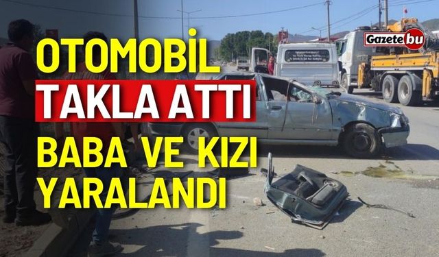 Otomobil takla attı: Baba ve kızı yaralandı