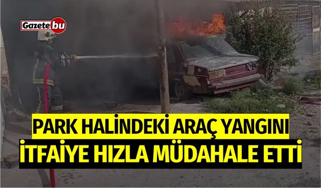 Park Halindeki Araç Yangını: İtfaiye Hızla Müdahale Etti