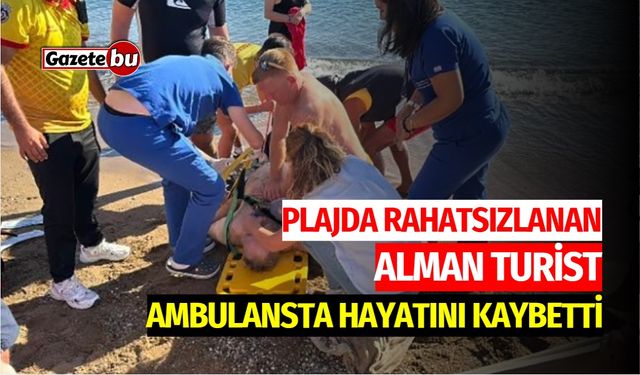 Plajda Rahatsızlanan Alman Turist Ambulansta Hayatını Kaybetti