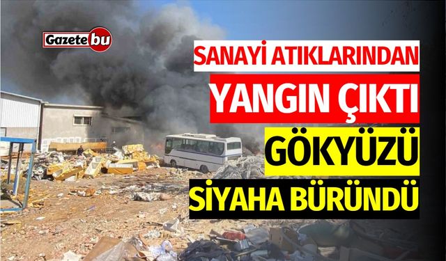 Sanayi Atıklarından Yangın Çıktı, Gökyüzünü Siyaha Büründü