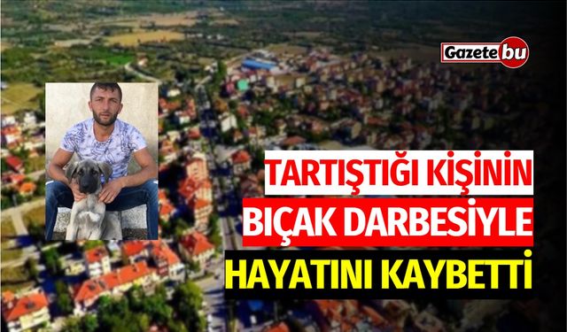 Tartıştığı kişinin bıçak darbesiyle hayatını kaybetti