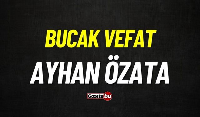 Bucak vefat: Ayhan Özata vefat etti