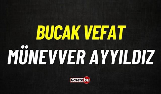 Bucak vefat: Münevver Ayyıldız vefat etti