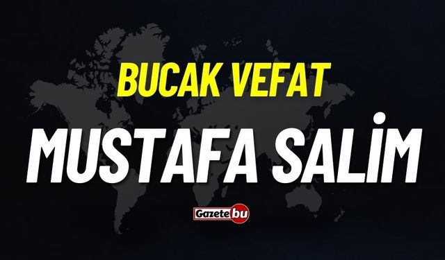 Bucak vefat: Mustafa Salim vefat etti