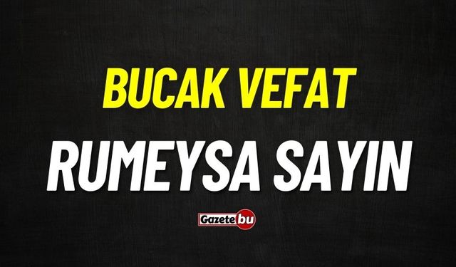 Bucak Vefat: Rumeysa Sayın vefat etmiştir