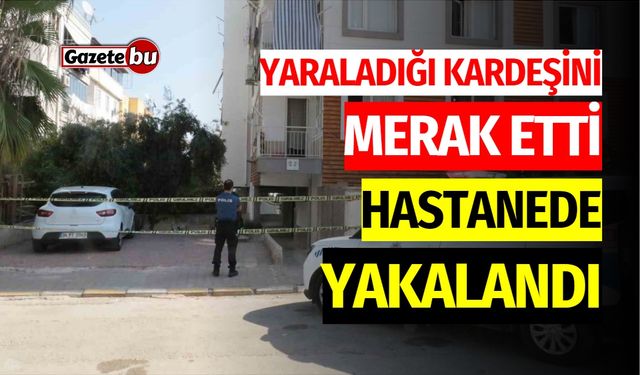 Yaraladığı kardeşini merak etti, hastanede yakalandı