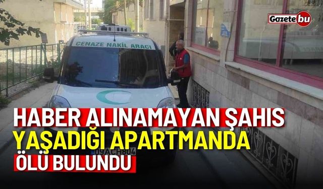 Haber alınamayan şahıs yaşadığı apartmanda ölü bulundu