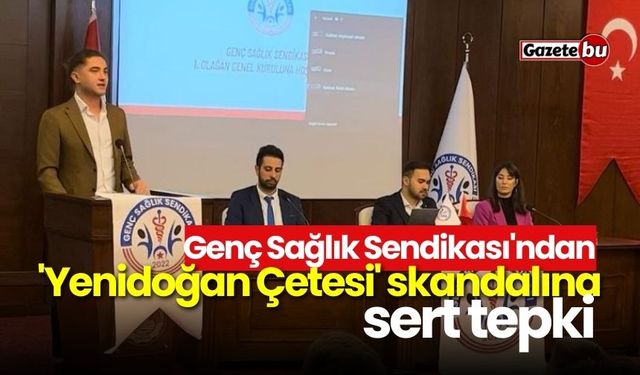 Genç Sağlık Sendikası'ndan 'Yenidoğan Çetesi' Skandalına Sert Tepki