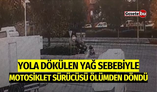 Yola dökülen yağ sebebiyle motosiklet sürücüsü ölümden döndü