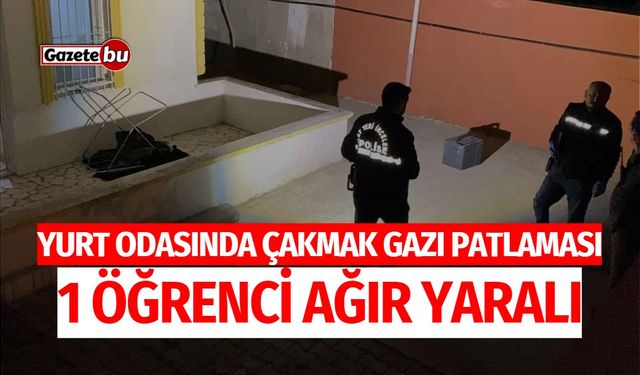 Yurt Odasında Çakmak Gazı Patlaması: 1 Öğrenci Ağır Yaralı