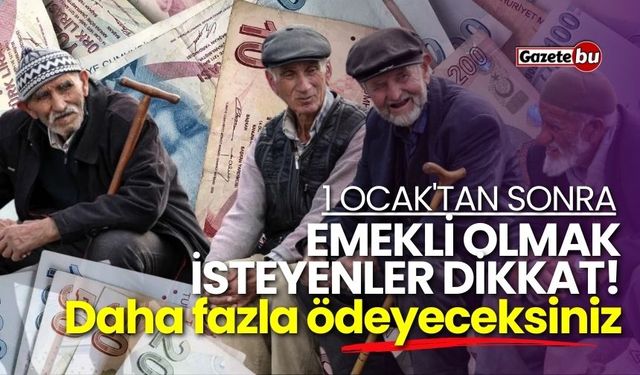 1 Ocak'tan sonra emekli olmak isteyenler dikkat! Daha fazla ödeyeceksiniz