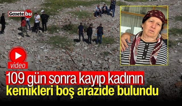 109 gün sonra kayıp kadının kemikleri boş arazide bulundu