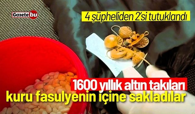 1600 yıllık altın takıları kuru fasulyenin içine sakladılar