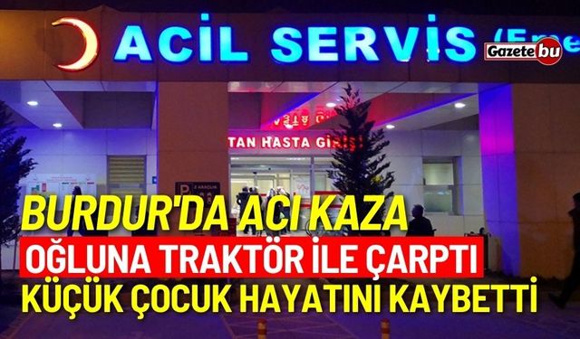 Burdur'da acı kaza! 3 yaşındaki çocuğa traktör çarptı hayatını kaybetti