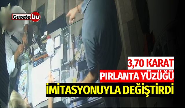 3,70 karat pırlanta yüzüğü imitasyonuyla değiştirdi